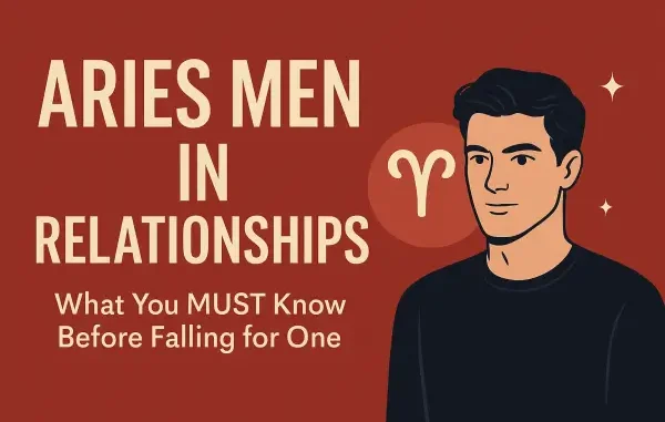 Aries Men in Relationships – What You Must Know Before Falling for One Illustrated Pgraphic showing bold text “Aries Men in Relationships” with a confident male portrait and Aries zodiac symbol,